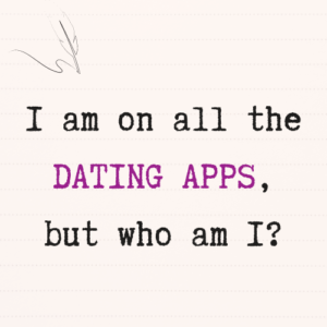 I am on all the DATING APPS, but who am I?